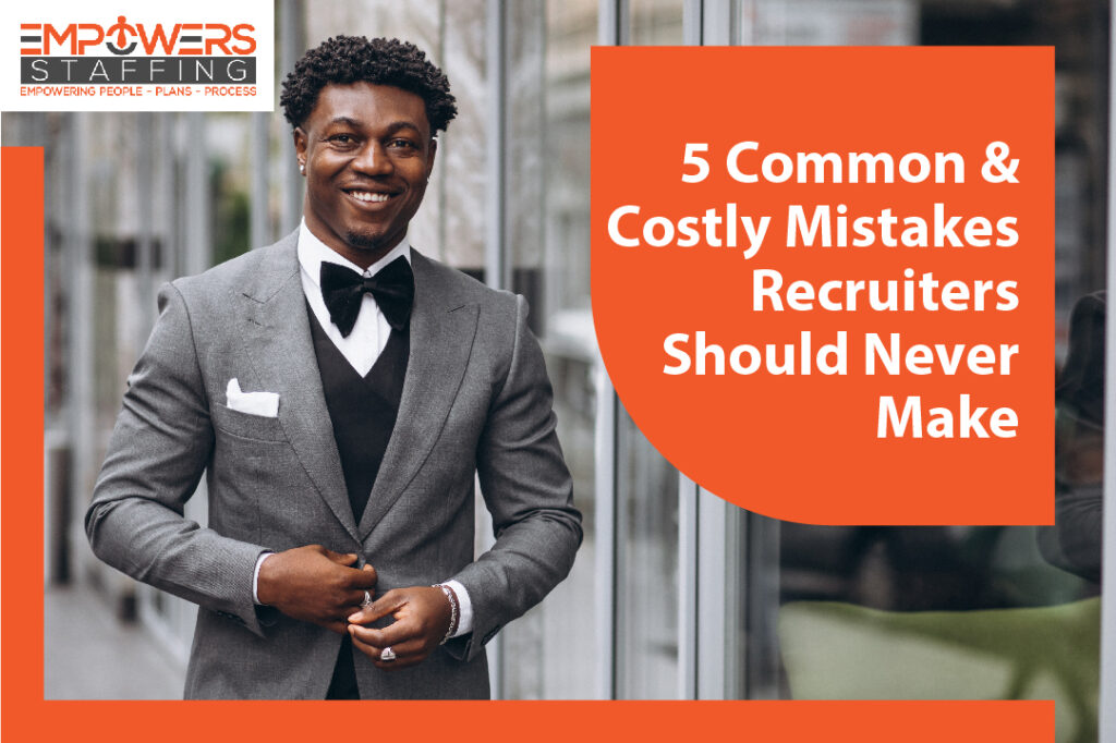 5 Common and Costly Mistakes Recruiters Should Never Make