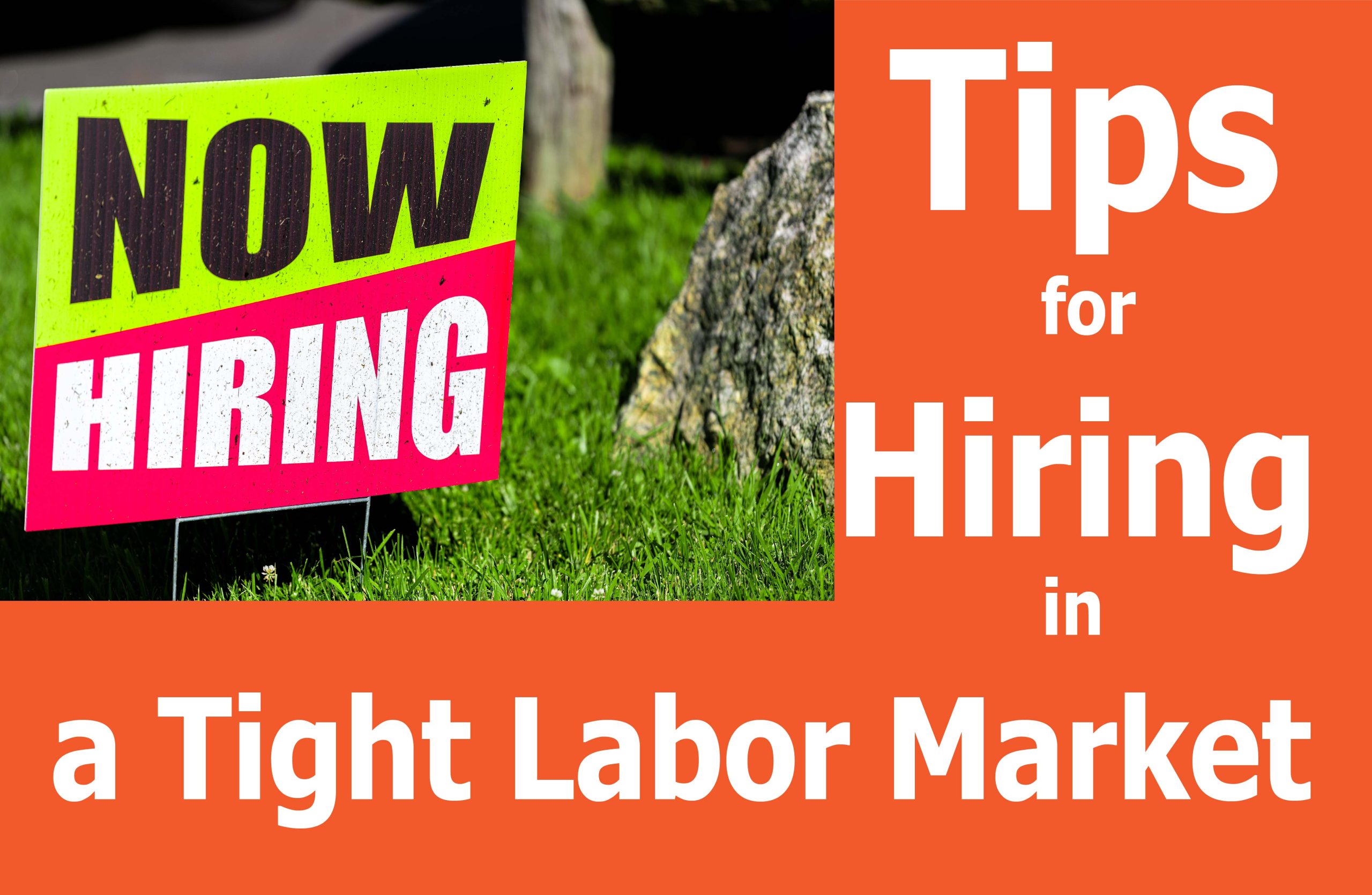 18 Tips for Hiring In A Tight Labor Market